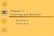 Chapter 5: Learning and Behavior Presented by: Heather Hays
