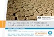 The vulnerability of Australian rural communities to climate risk Philip Kokic Research Scientist, CSIRO Sustainable Ecosystems with Steven Crimp, Rohan