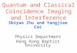 Quantum and Classical Coincidence Imaging and Interference Shiyao Zhu and Yangjian Cai Physics Department Hong Kong Baptist University