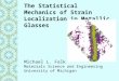 The Statistical Mechanics of Strain Localization in Metallic Glasses Michael L. Falk Materials Science and Engineering University of Michigan