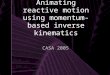 Animating reactive motion using momentum-based inverse kinematics CASA 2005