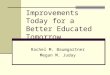 Improvements Today for a Better Educated Tomorrow Rachel M. Baumgartner Megan M. Juday