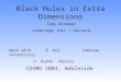 Black Holes in Extra Dimensions COSMO 2003, Ambleside Toby Wiseman Cambridge (UK) / Harvard Work with B. Kol (Hebrew University) H. Kudoh (Kyoto)