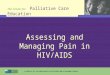 The Center for Palliative Care Education Assessing and Managing Pain in HIV/AIDS