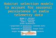 Habitat selection models to account for seasonal persistence in radio telemetry data Megan C. Dailey* Alix I. Gitelman Fred L. Ramsey Steve Starcevich