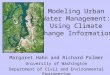 Modeling Urban Water Management: Using Climate Change Information Margaret Hahn and Richard Palmer University of Washington Department of Civil and Environmental