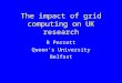 The impact of grid computing on UK research R Perrott Queen’s University Belfast