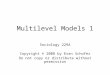 Multilevel Models 1 Sociology 229A Copyright © 2008 by Evan Schofer Do not copy or distribute without permission