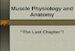 Muscle Physiology and Anatomy “The Last Chapter”!