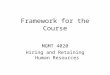 Framework for the Course MGMT 4020 Hiring and Retaining Human Resources