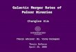 Galactic Merger Rates of Pulsar Binaries Chunglee Kim Thesis advisor: Dr. Vicky Kalogera Thesis Defense April 26, 2006