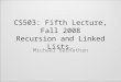CS503: Fifth Lecture, Fall 2008 Recursion and Linked Lists. Michael Barnathan