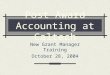 Post Award Accounting at Caltech New Grant Manager Training October 28, 2004