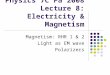 Physics 7C Fa 2008 Lecture 8: Electricity & Magnetism Magnetism: RHR 1 & 2 Light as EM wave Polarizers