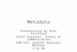 Metadata Presentation by Rick Pitchford Chief Engineer, School of Communication COM 633, Content Analysis Methods 3:56 PM