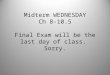 Midterm WEDNESDAY Ch 8-10.5 Final Exam will be the last day of class. Sorry