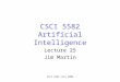 CSCI 5582 Fall 2006 CSCI 5582 Artificial Intelligence Lecture 25 Jim Martin