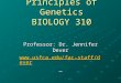 Principles of Genetics BIOLOGY 310 Professor: Dr. Jennifer Dever 