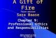 Slides prepared by Cyndi Chie and Sarah Frye (and Liam Keliher) A Gift of Fire Third edition Sara Baase Chapter 9: Professional Ethics and Responsibilities