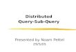 Distributed Query-Sub-Query Presented by Noam Pettel 29/5/05
