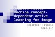 Support vector machine concept-dependent active learning for image retrieval Reporter: Francis 2005-7-5