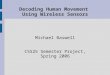 Decoding Human Movement Using Wireless Sensors Michael Baswell CS525 Semester Project, Spring 2006
