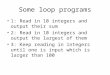 Some loop programs 1: Read in 10 integers and output their sum 2: Read in 10 integers and output the largest of them 3: Keep reading in integers until
