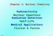 2 - 1 CH 104 Chapter 3: Nuclear Chemistry Radioactivity Nuclear Equations Radiation Detection Half-Life Medical Applications Fission & Fusion