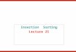 Insertion Sorting Lecture 21. Insertion Sort Start from element 2 of list location 1 –In first iteration: Compare element 1 with all of its elements to