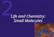 2 Life and Chemistry: Small Molecules. 2 The Mechanistic View of Life Atoms: The Constituents of Matter Chemical Bonds: Linking Atoms Together --------------------------------------------------------