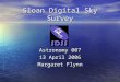 Sloan Digital Sky Survey Astronomy 007 13 April 2006 Margaret Flynn