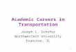 1 Academic Careers in Transportation Joseph L. Schofer Northwestern University Evanston, IL