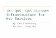JWS-QoS: QoS Support Infrastructure for Web Services By John Trafecanty Advisor: Jiang Guo