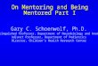 On Mentoring and Being Mentored Part I Gary C. Schoenwolf, Ph.D. Distinguished Professor, Department of Neurobiology and Anatomy Adjunct Professor, Department