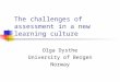 The challenges of assessment in a new learning culture Olga Dysthe University of Bergen Norway