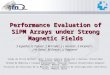 Performance Evaluation of SiPM Arrays under Strong Magnetic Fields S España 1, G Tapias 2, L M Fraile 1, J L Herraiz 1, E Vicente 1,3, J M Udias 1, M Desco