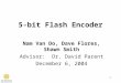 1 5-bit Flash Encoder Nam Van Do, Dave Flores, Shawn Smith Advisor: Dr. David Parent December 6, 2004