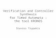 Verification and Controller Synthesis for Timed Automata : the tool KRONOS Stavros Trypakis