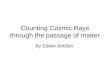 Counting Cosmic Rays through the passage of matter By Edwin Antillon