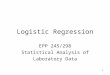 1 Logistic Regression EPP 245/298 Statistical Analysis of Laboratory Data