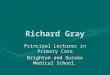 Richard Gray Principal Lecturer in Primary Care Brighton and Sussex Medical School