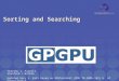 Sorting and Searching Timothy J. PurcellStanford / NVIDIA Updated Gary J. Katz based on GPUTeraSort (MSR TR-2005-183)U. of Pennsylvania