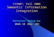 1 CIS607, Fall 2006 Semantic Information Integration Instructor: Dejing Dou Week 10 (Nov. 29)