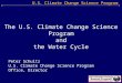 U.S. Climate Change Science Program The U.S. Climate Change Science Program and the Water Cycle Peter Schultz U.S. Climate Change Science Program Office,