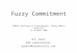 Fuzzy Commitment Ari Juels RSA Laboratories ajuels@rsasecurity.com DIMACS Workshop on Cryptography: Theory Meets Practice 15 October 2004