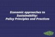 Economic approaches to Sustainability: Policy Principles and Practices