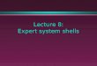Lecture 8: Expert system shells. Building expert systems  If one wishes to build an expert system, one has several choices of software tool: l (1) conventional