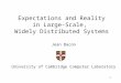 1 Expectations and Reality in Large-Scale, Widely Distributed Systems Jean Bacon University of Cambridge Computer Laboratory
