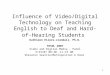 1 Influence of Video/Digital Technology on Teaching English to Deaf and Hard-of-Hearing Students Kathleen Eilers-crandall, Ph.D. TESOL 2007 Video and Digital