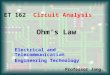 Ohm’s Law ET 162 Circuit Analysis Electrical and Telecommunication Engineering Technology Professor Jang